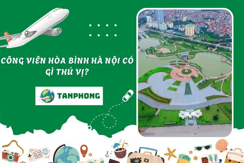 Công viên Hòa Bình Hà Nội có gì thú vị?