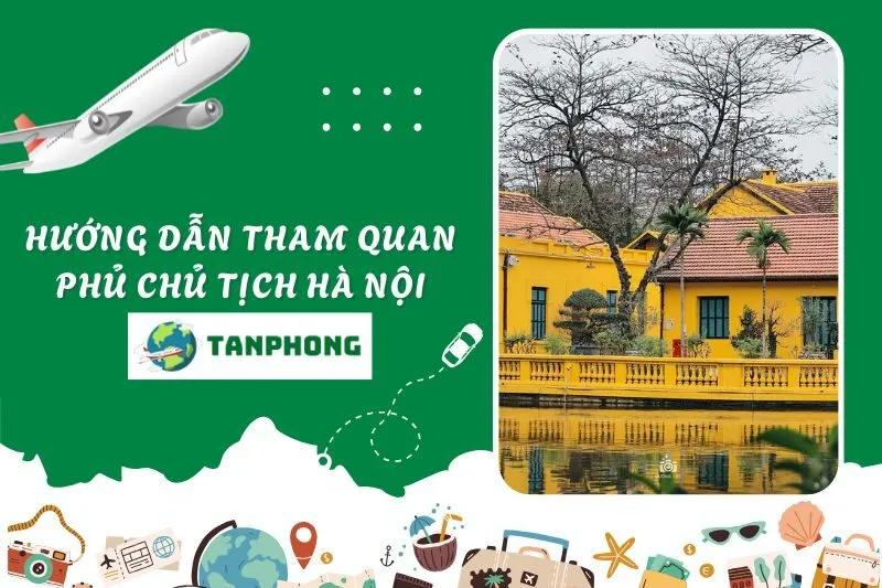 Hướng Dẫn Tham Quan Phủ Chủ Tịch Hà Nội