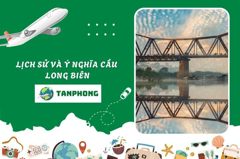 Lịch Sử Và Ý Nghĩa Cầu Long Biên
