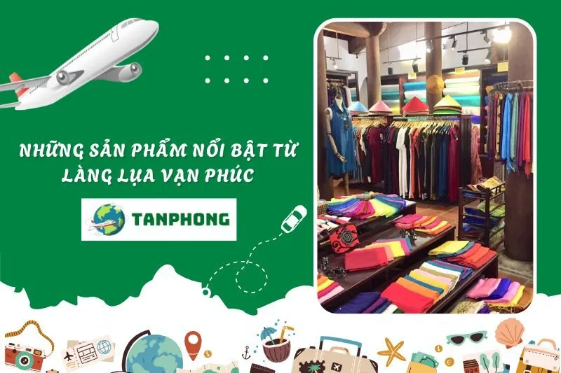 Những Sản Phẩm Nổi Bật Từ Làng Lụa Vạn Phúc