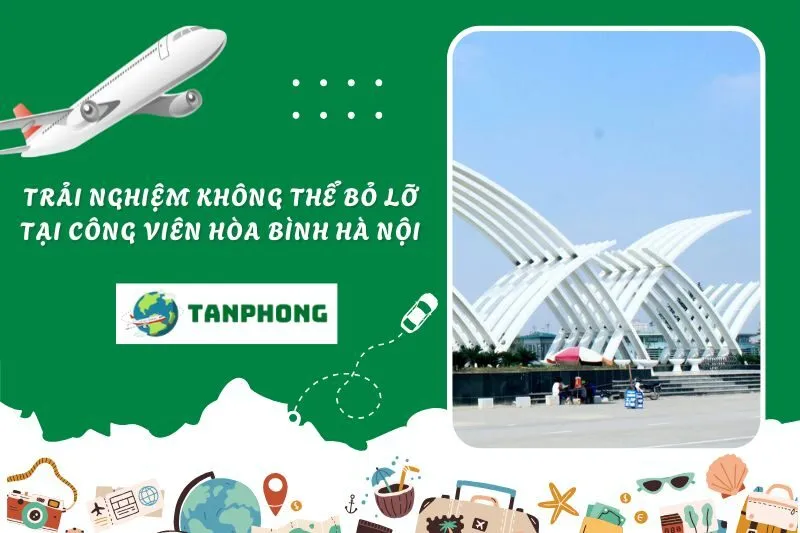 Trải nghiệm không thể bỏ lỡ tại Công viên Hòa Bình Hà Nội