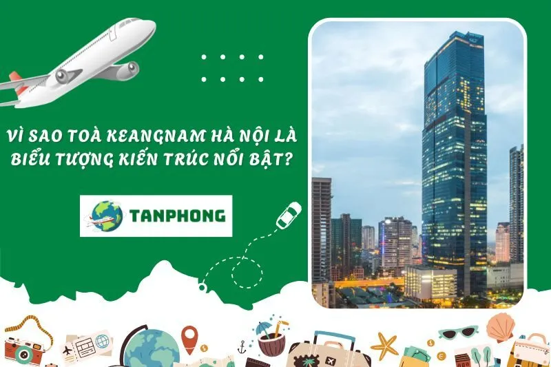Vì sao Toà Keangnam Hà Nội là biểu tượng kiến trúc nổi bật?