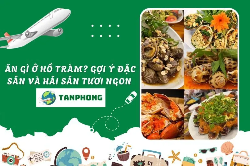 Ăn gì ở Hồ Tràm? Gợi ý đặc sản và hải sản tươi ngon nên thử