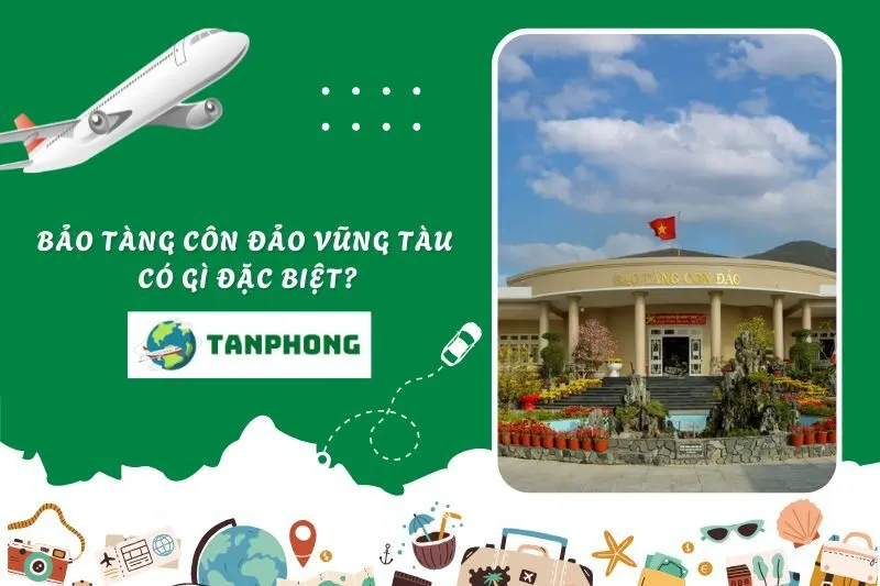 Bảo Tàng Côn Đảo Vũng Tàu Có Gì Đặc Biệt?