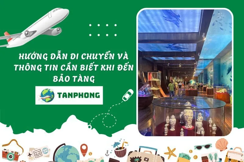 Hướng dẫn di chuyển và thông tin cần biết khi đến bảo tàng