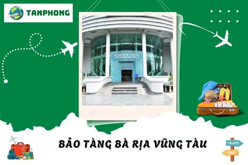 Khám Phá Bảo Tàng Bà Rịa Vũng Tàu: Điểm Đến Lý Tưởng Cho Tín Đồ Lịch Sử
