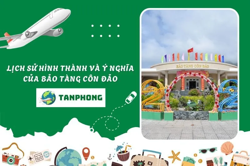 Lịch Sử Hình Thành Và Ý Nghĩa Của Bảo Tàng Côn Đảo