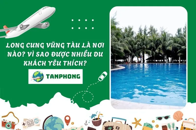 Long Cung Vũng Tàu là nơi nào? Vì sao được nhiều du khách yêu thích?