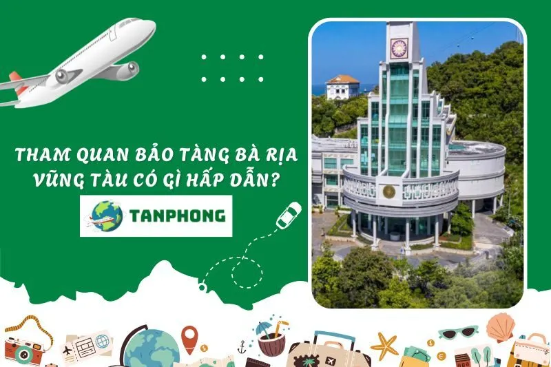 Tham quan Bảo tàng Bà Rịa Vũng Tàu có gì hấp dẫn?
