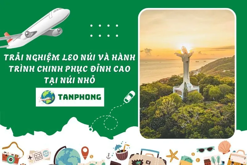 Trải nghiệm leo núi và hành trình chinh phục đỉnh cao tại Núi Nhỏ
